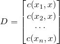 \[D=         \begin{bmatrix}         c(x_1,x) \\         c(x_2,x) \\          \cdots\ \\         c(x_n,x) \\         \end{bmatrix}\]